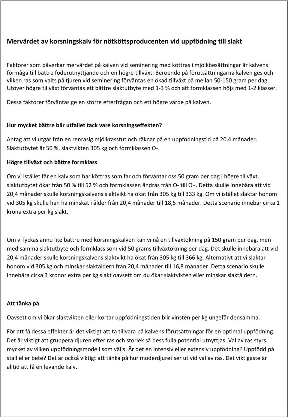 Utöver högre tillväxt förväntas ett bättre slaktutbyte med 1-3 % och att formklassen höjs med 1-2 klasser. Dessa faktorer förväntas ge en större efterfrågan och ett högre värde på kalven.