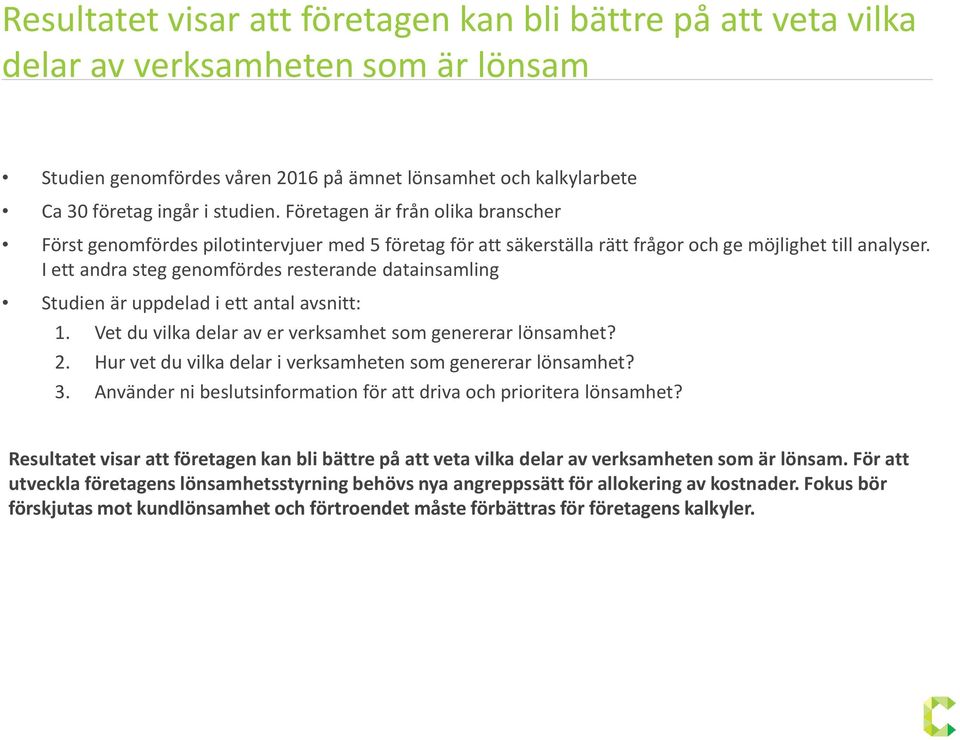 I ett andra steg genomfördes resterande datainsamling Studien är uppdelad i ett antal avsnitt: 1. Vet du vilka delar av er verksamhet som genererar lönsamhet? 2.