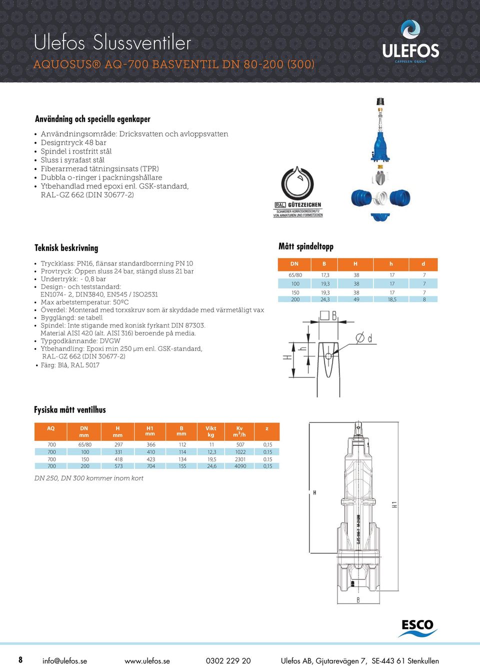 GSK-standard, RA-GZ 662 (DIN 30677-2) Teknisk beskrivning Tryckklass: PN16, flänsar standardborrning PN 10 Provtryck: Öppen sluss 24 bar, stängd sluss 21 bar Undertrykk: - 0,8 bar Design- och