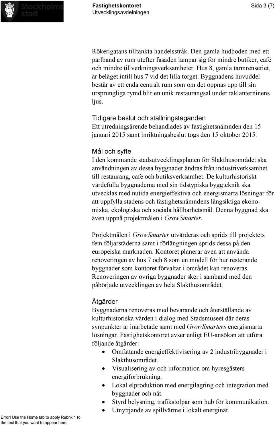 Byggnadens huvuddel består av ett enda centralt rum som om det öppnas upp till sin ursprungliga rymd blir en unik restaurangsal under taklanterninens ljus.