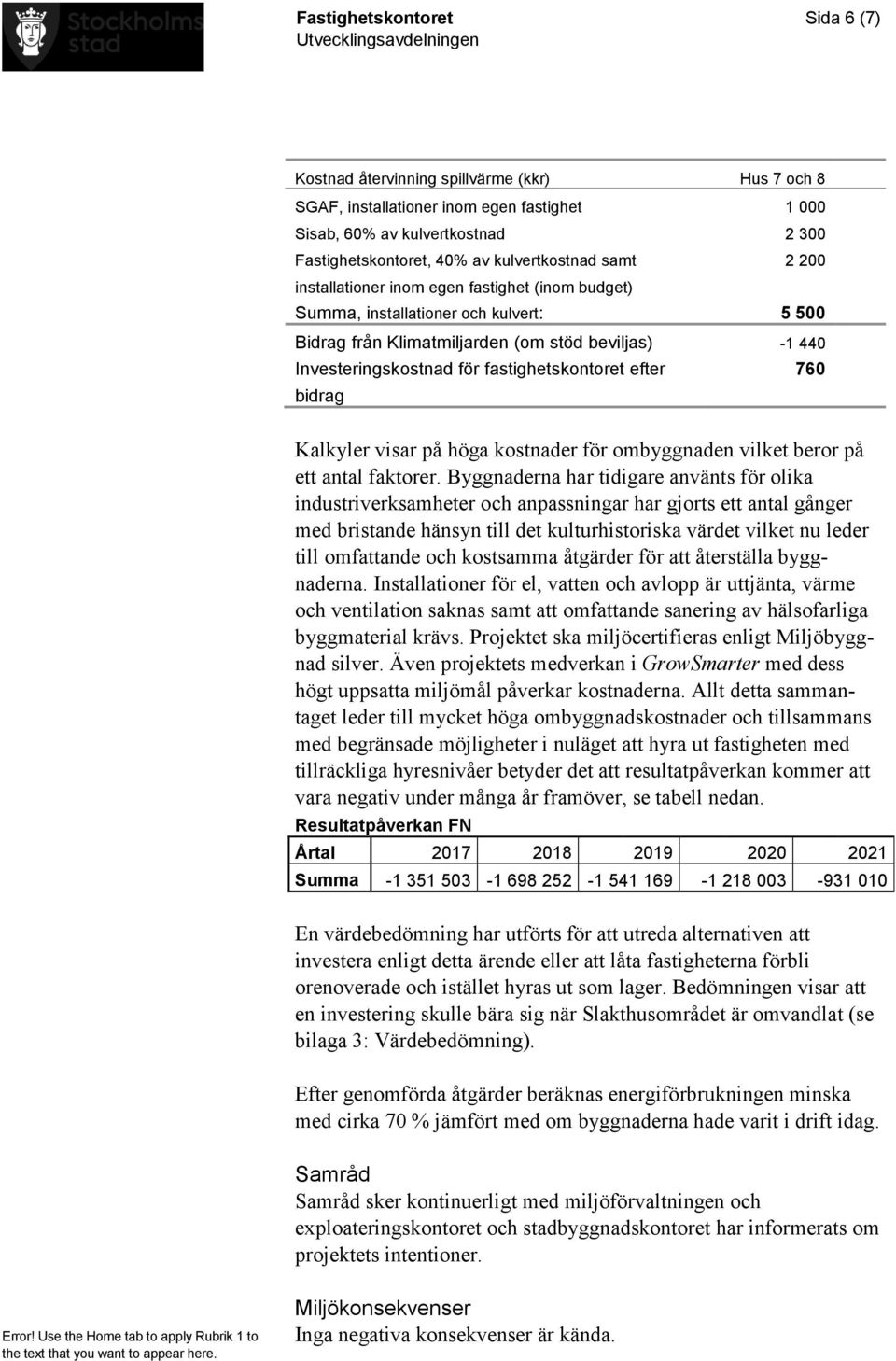 fastighetskontoret efter -1 440 760 bidrag Kalkyler visar på höga kostnader för ombyggnaden vilket beror på ett antal faktorer.