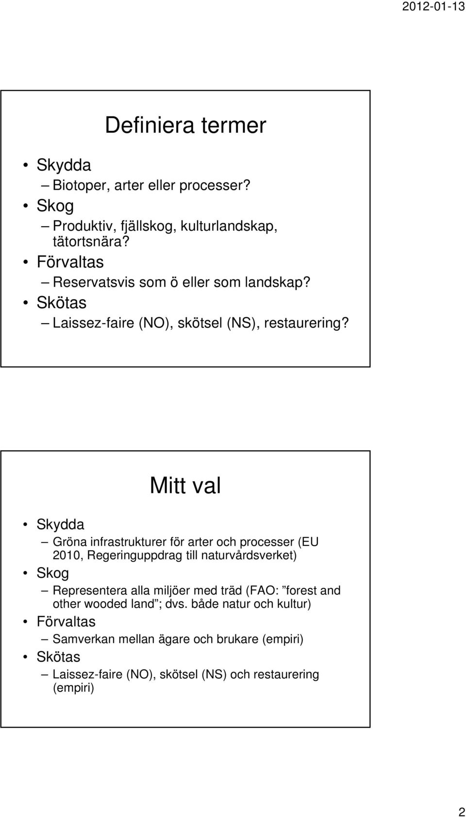 Mitt val Skydda Gröna infrastrukturer för arter och processer (EU 2010, Regeringuppdrag till naturvårdsverket) Skog Representera alla