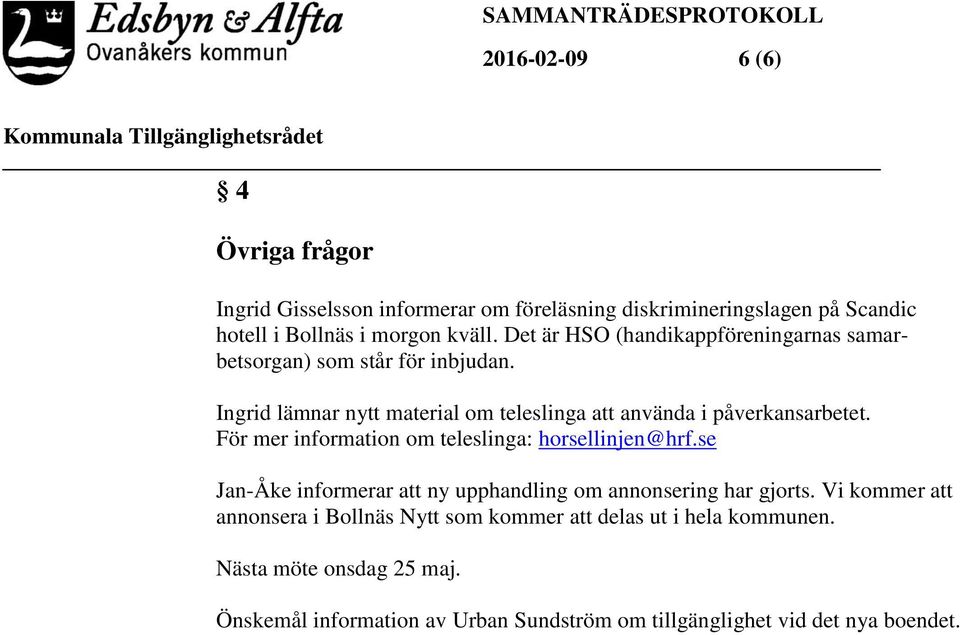 För mer information om teleslinga: horsellinjen@hrf.se Jan-Åke informerar att ny upphandling om annonsering har gjorts.