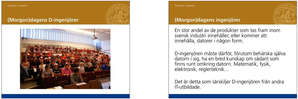 D-ingenjören måste därför, förutom behärska själva datorn i sig, ha en bred kunskap om sådant som finns