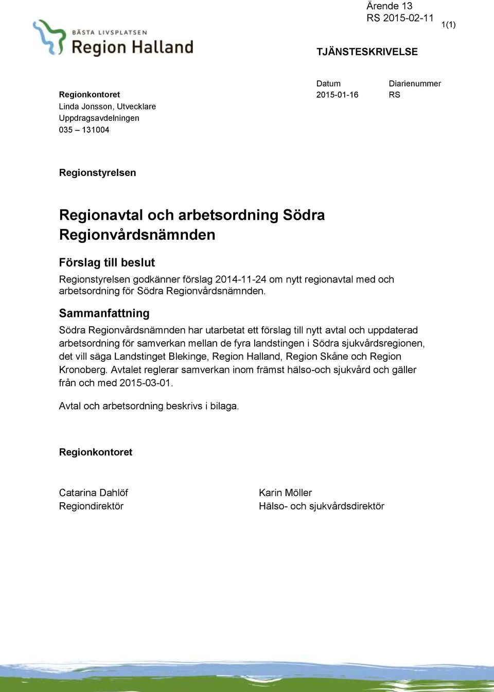 Sammanfattning Södra Regionvårdsnämnden har utarbetat ett förslag till nytt avtal och uppdaterad arbetsordning för samverkan mellan de fyra landstingen i Södra sjukvårdsregionen, det vill säga