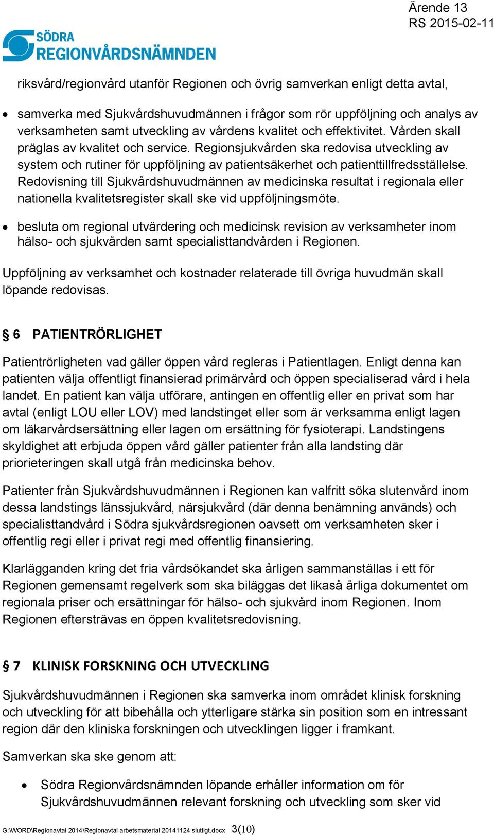 Regionsjukvården ska redovisa utveckling av system och rutiner för uppföljning av patientsäkerhet och patienttillfredsställelse.