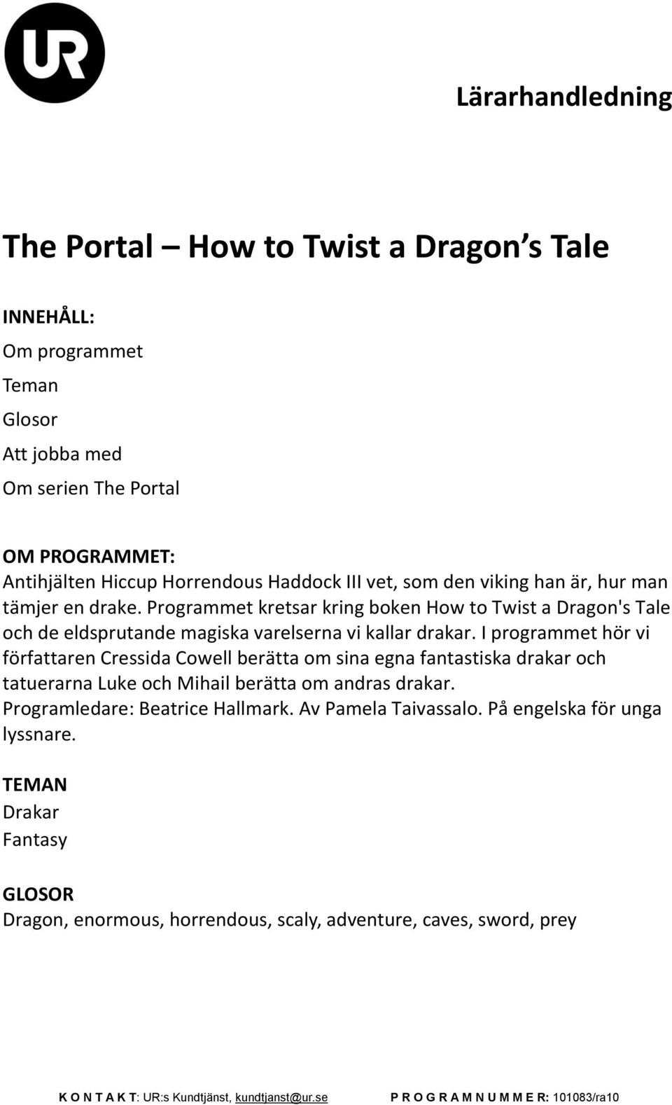 Programmet kretsar kring boken How to Twist a Dragon's Tale och de eldsprutande magiska varelserna vi kallar drakar.