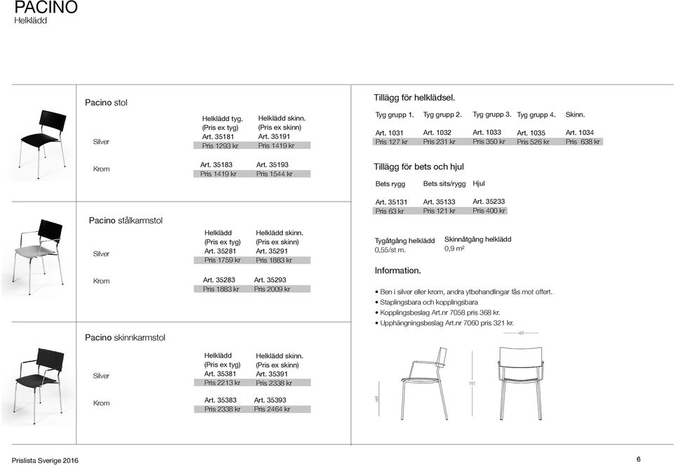 35193 Pris 1544 kr Tillägg för bets och hjul Bets rygg Bets sits/rygg Hjul Pacino stålkarmstol Art. 35131 Pris 63 kr Art. 35133 Pris 121 kr Art.