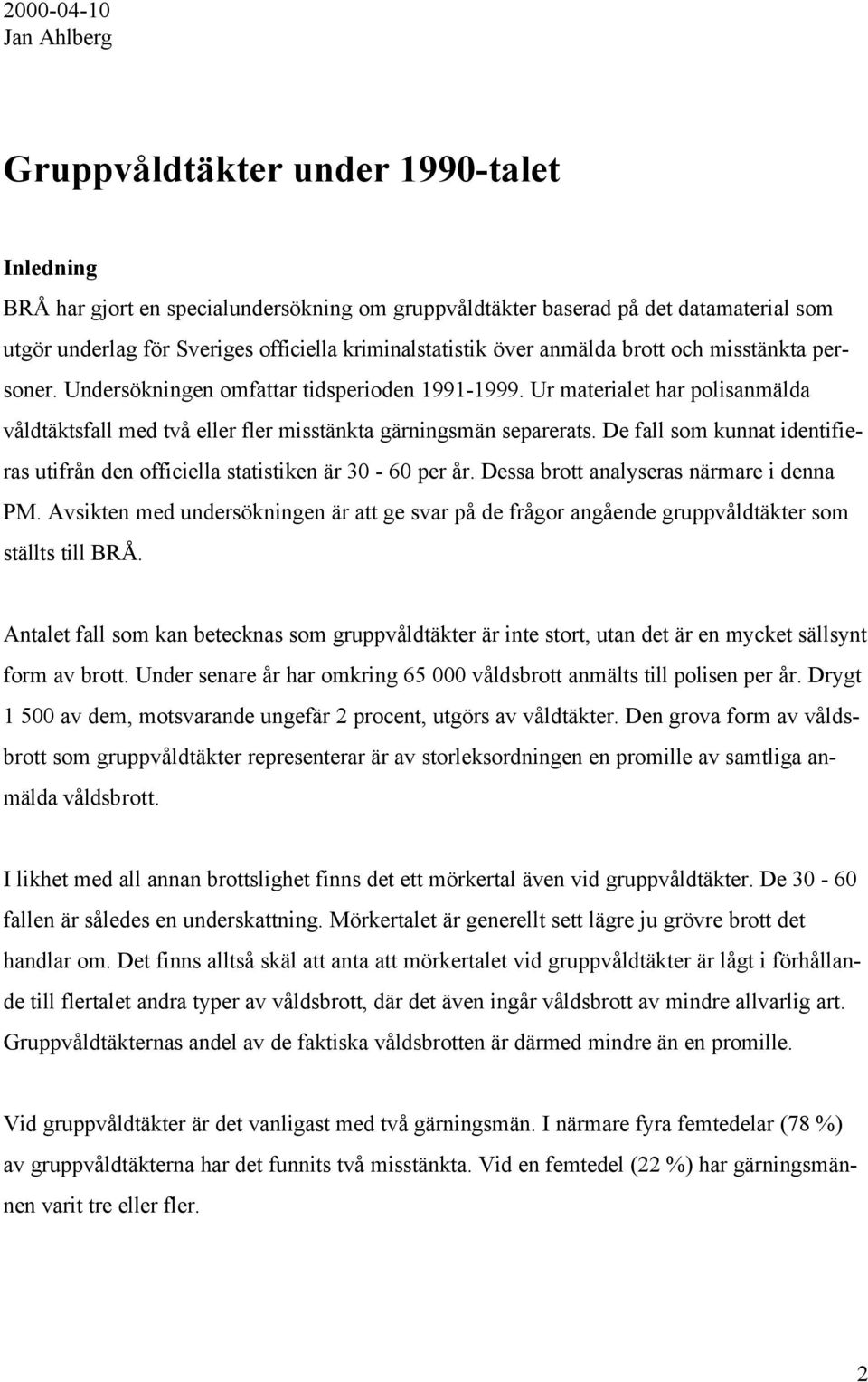 Ur materialet har polisanmälda våldtäktsfall med två eller fler misstänkta gärningsmän separerats. De fall som kunnat identifieras utifrån den officiella statistiken är 30-60 per år.