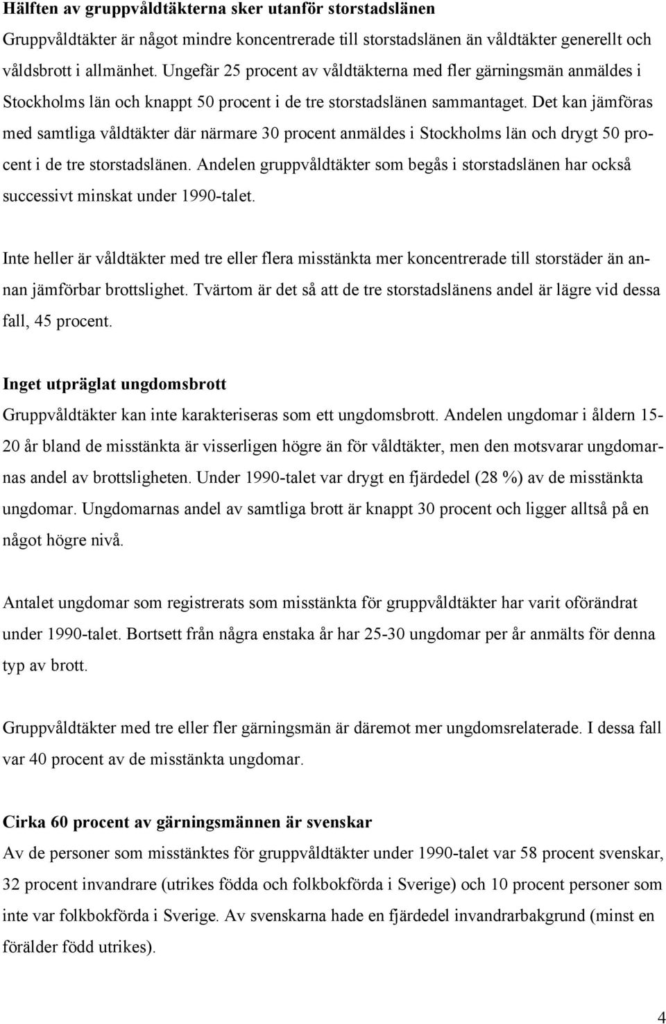 Det kan jämföras med samtliga våldtäkter där närmare 30 procent anmäldes i Stockholms län och drygt 50 procent i de tre storstadslänen.