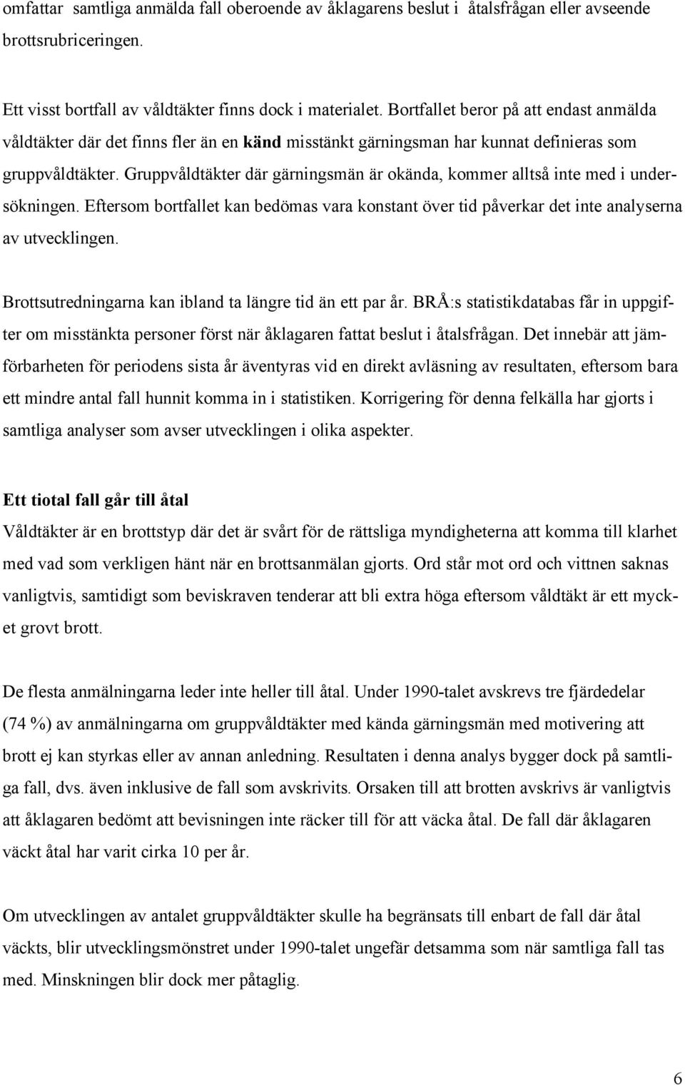 Gruppvåldtäkter där gärningsmän är okända, kommer alltså inte med i undersökningen. Eftersom bortfallet kan bedömas vara konstant över tid påverkar det inte analyserna av utvecklingen.