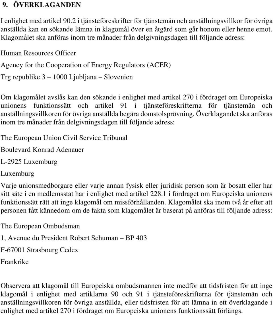 Klagomålet ska anföras inom tre månader från delgivningsdagen till följande adress: Human Resources Officer Agency for the Cooperation of Energy Regulators (ACER) Trg republike 3 1000 Ljubljana