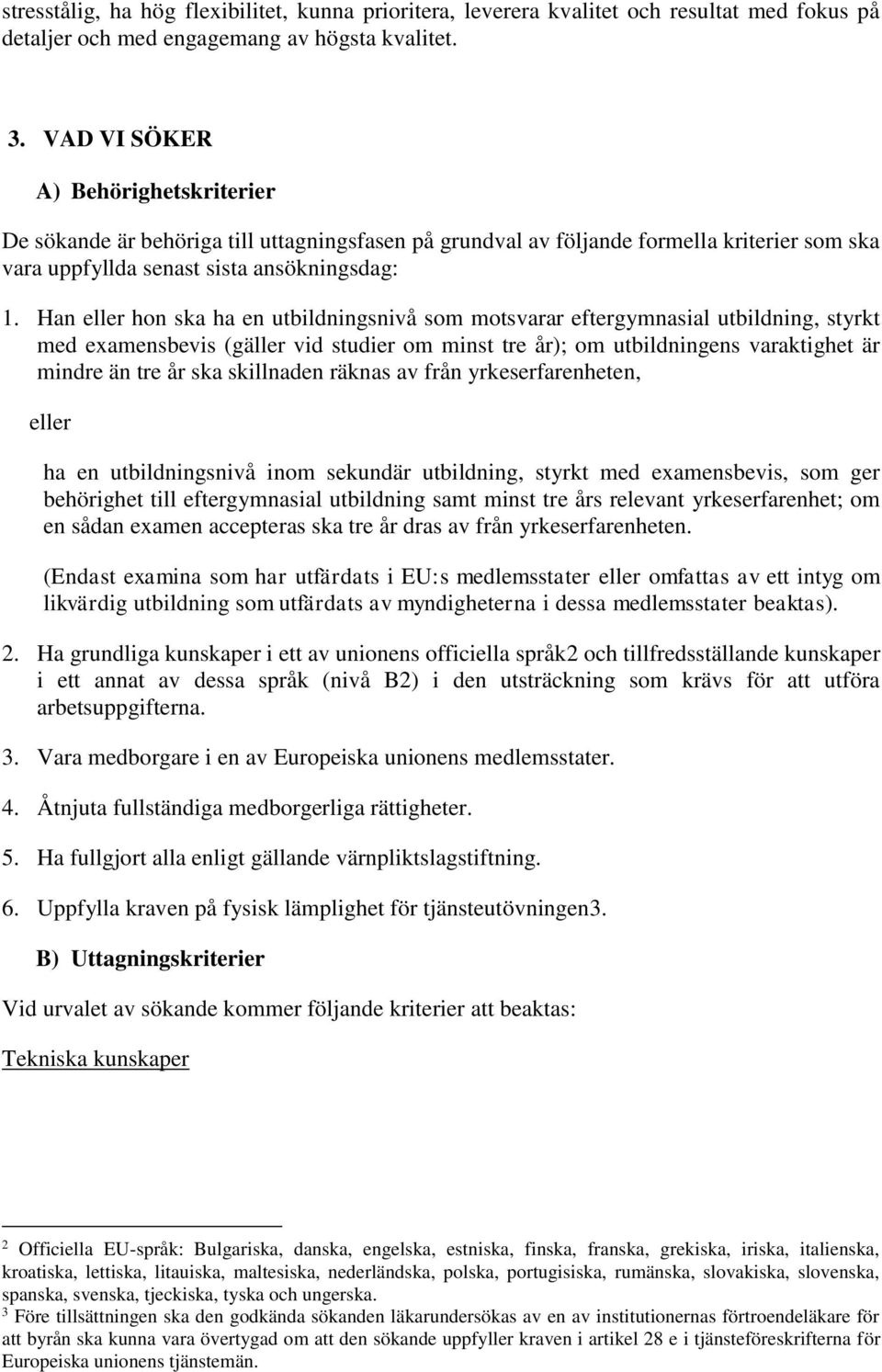 Han eller hon ska ha en utbildningsnivå som motsvarar eftergymnasial utbildning, styrkt med examensbevis (gäller vid studier om minst tre år); om utbildningens varaktighet är mindre än tre år ska