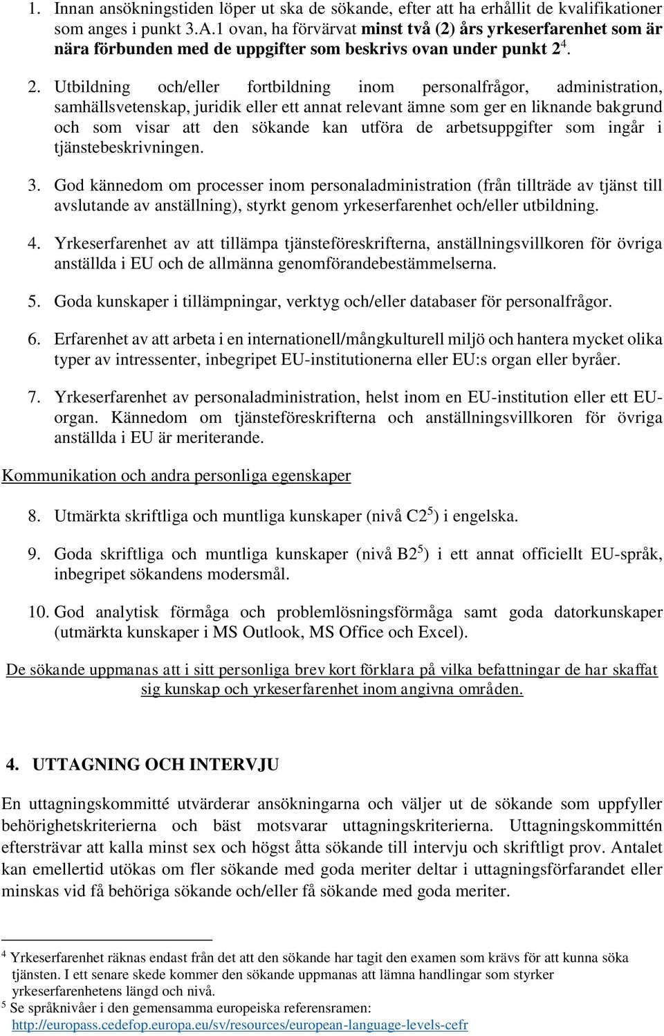 4. 2. Utbildning och/eller fortbildning inom personalfrågor, administration, samhällsvetenskap, juridik eller ett annat relevant ämne som ger en liknande bakgrund och som visar att den sökande kan