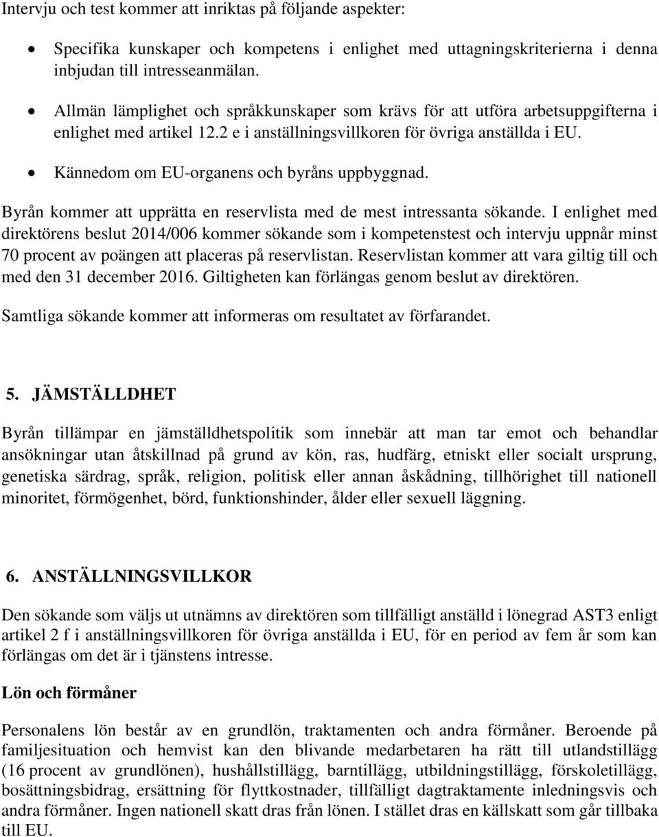 Kännedom om EU-organens och byråns uppbyggnad. Byrån kommer att upprätta en reservlista med de mest intressanta sökande.