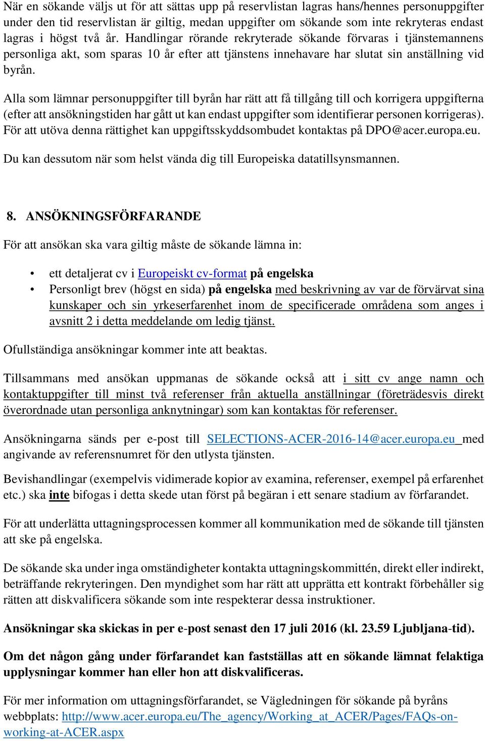 Alla som lämnar personuppgifter till byrån har rätt att få tillgång till och korrigera uppgifterna (efter att ansökningstiden har gått ut kan endast uppgifter som identifierar personen korrigeras).
