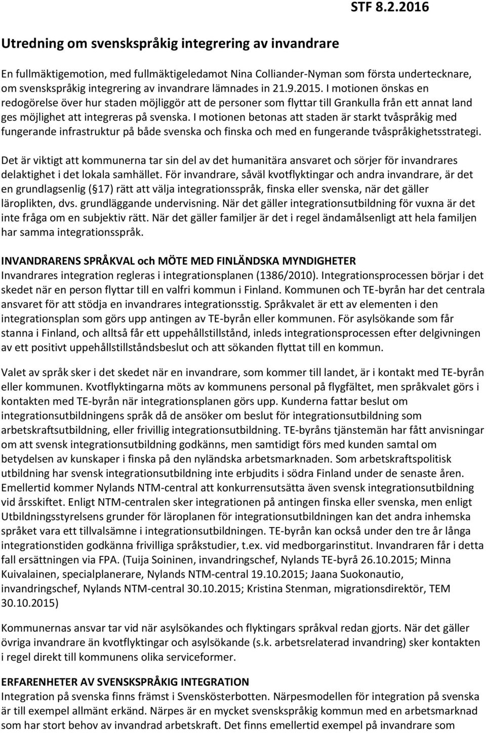 lämnades in 21.9.2015. I motionen önskas en redogörelse över hur staden möjliggör att de personer som flyttar till Grankulla från ett annat land ges möjlighet att integreras på svenska.