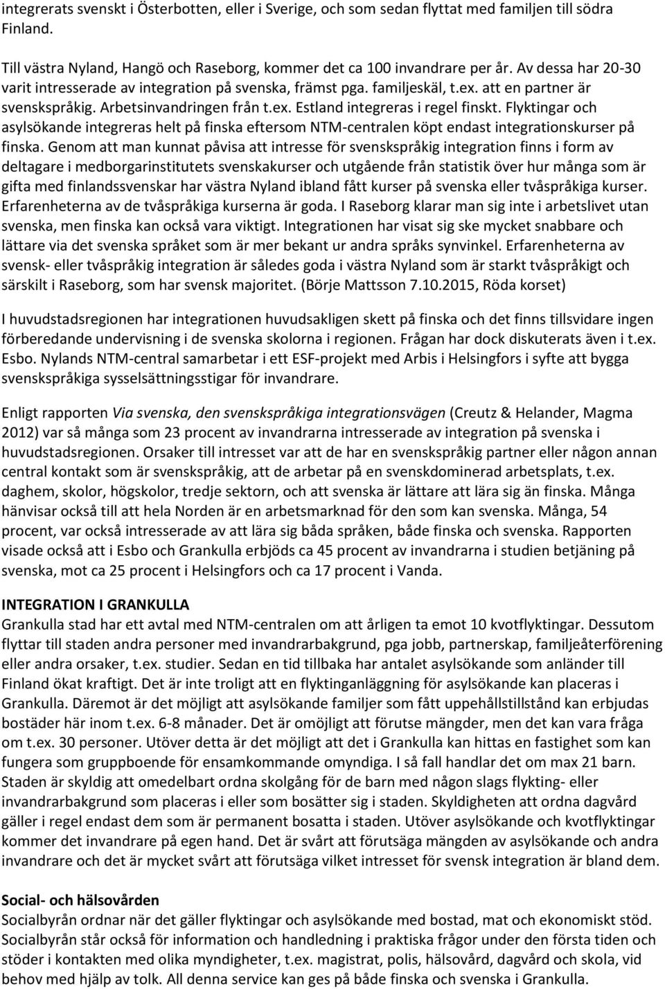 Flyktingar och asylsökande integreras helt på finska eftersom NTM-centralen köpt endast integrationskurser på finska.