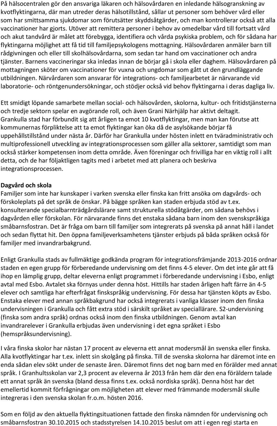 Utöver att remittera personer i behov av omedelbar vård till fortsatt vård och akut tandvård är målet att förebygga, identifiera och vårda psykiska problem, och för sådana har flyktingarna möjlighet