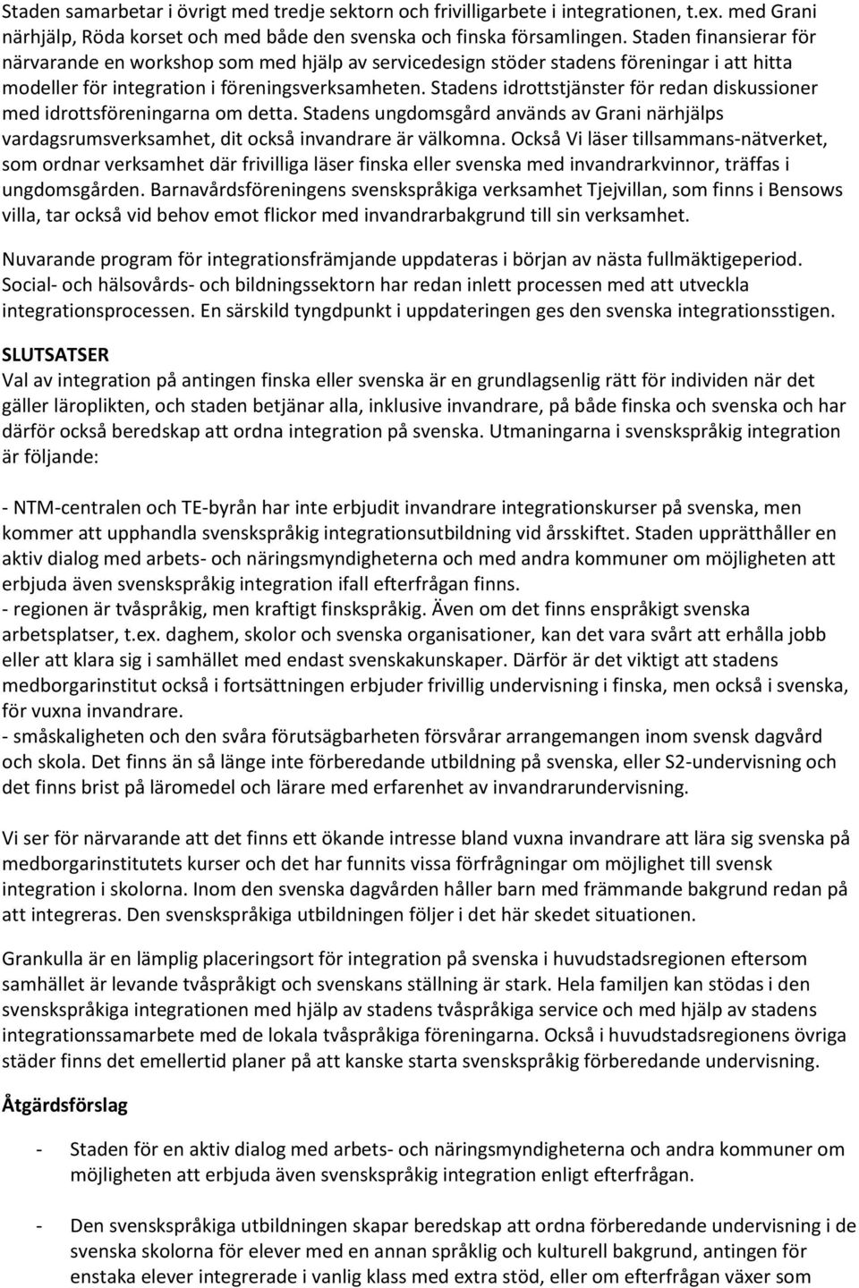 Stadens idrottstjänster för redan diskussioner med idrottsföreningarna om detta. Stadens ungdomsgård används av Grani närhjälps vardagsrumsverksamhet, dit också invandrare är välkomna.