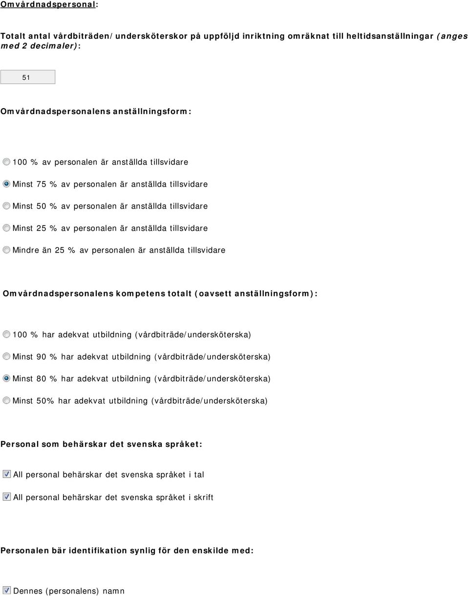 % av personalen är anställda tillsvidare Omvårdnadspersonalens kompetens totalt (oavsett anställningsform): 100 % har adekvat utbildning (vårdbiträde/undersköterska) Minst 90 % har adekvat utbildning