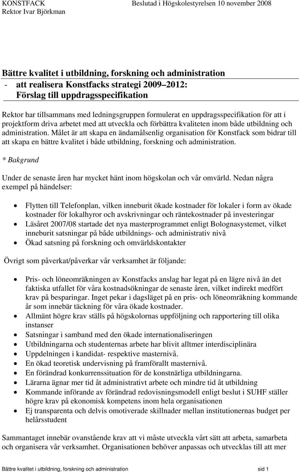 och administration. Målet är att skapa en ändamålsenlig organisation för Konstfack som bidrar till att skapa en bättre kvalitet i både utbildning, forskning och administration.