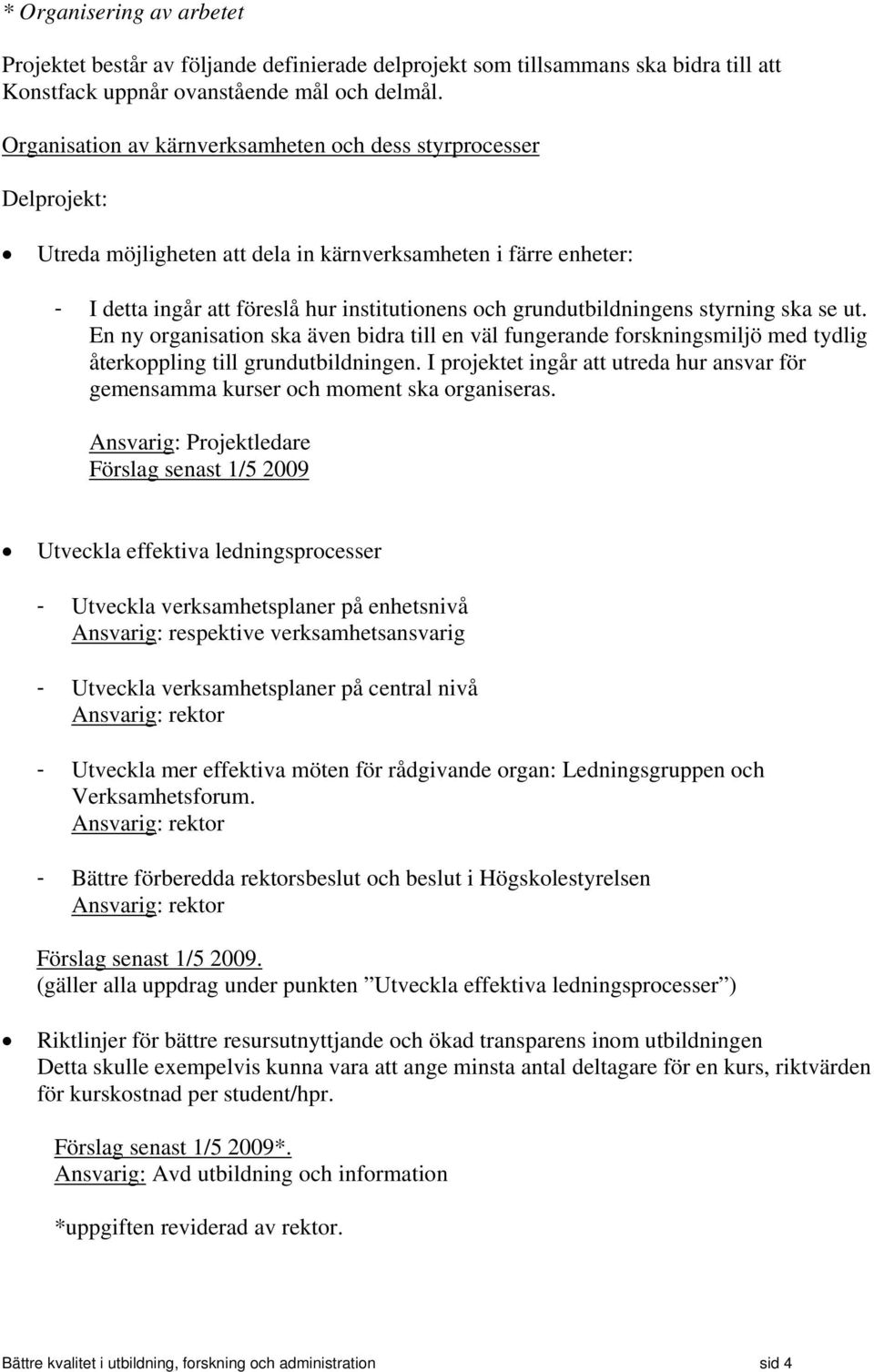 grundutbildningens styrning ska se ut. En ny organisation ska även bidra till en väl fungerande forskningsmiljö med tydlig återkoppling till grundutbildningen.