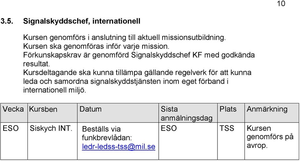 Kursdeltagande ska kunna tillämpa gällande regelverk för att kunna leda och samordna signalskyddstjänsten inom eget förband