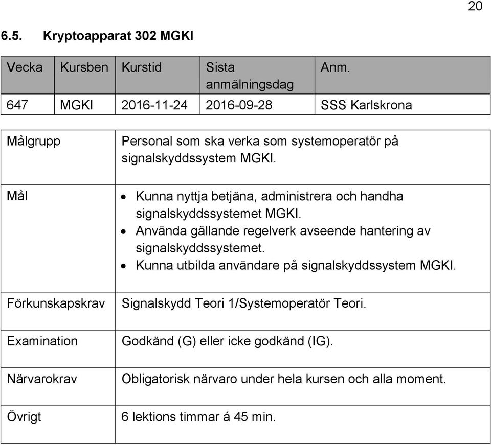 signalskyddssystem MGKI. Kunna nyttja betjäna, administrera och handha signalskyddssystemet MGKI.