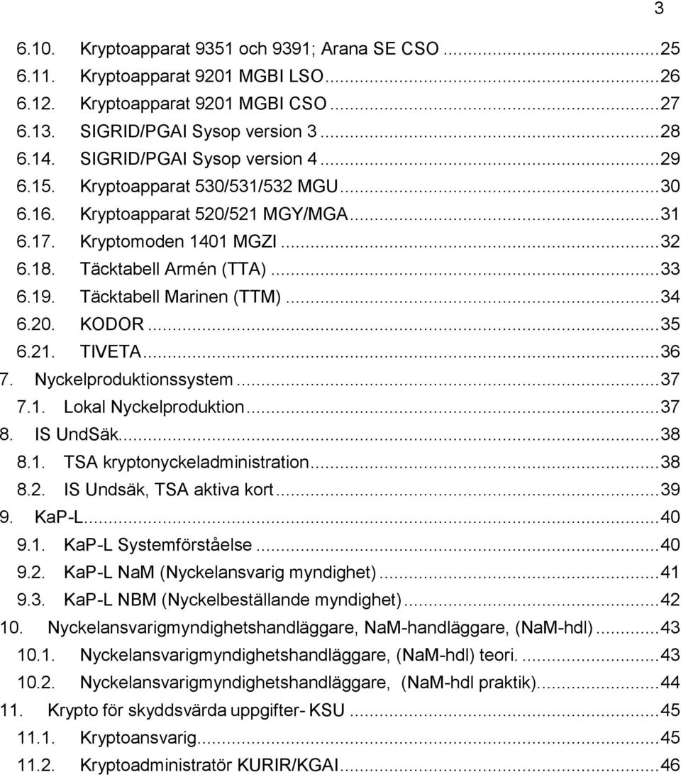 Täcktabell Marinen (TTM)... 34 6.20. KODOR... 35 6.21. TIVETA... 36 7. Nyckelproduktionssystem... 37 7.1. Lokal Nyckelproduktion... 37 8. IS UndSäk... 38 8.1. TSA kryptonyckeladministration... 38 8.2. IS Undsäk, TSA aktiva kort.