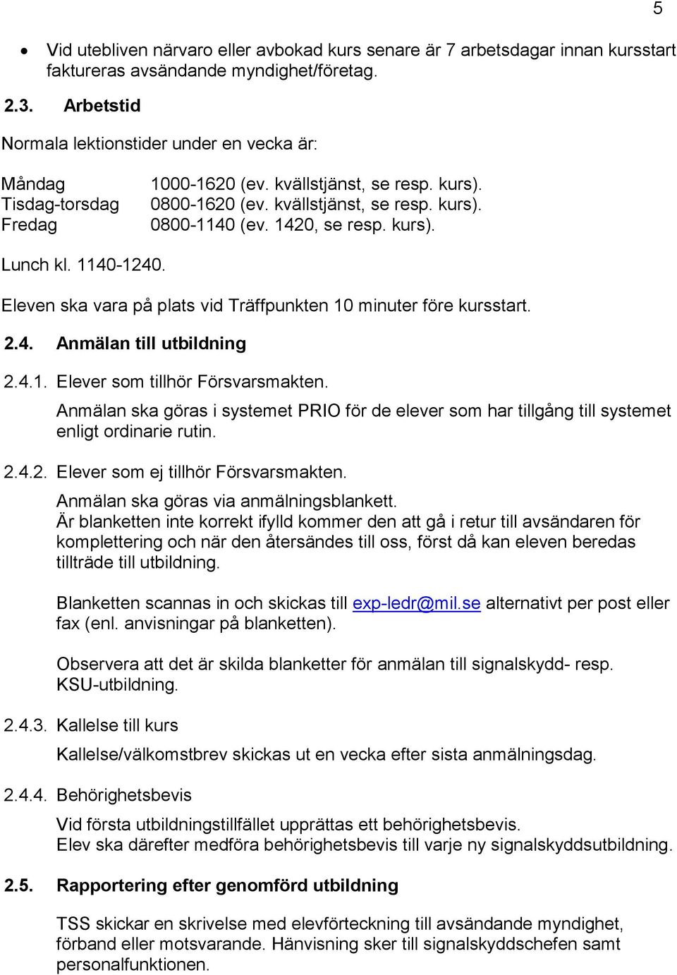 kurs). Lunch kl. 1140-1240. Eleven ska vara på plats vid Träffpunkten 10 minuter före kursstart. 2.4. Anmälan till utbildning 2.4.1. 2.4.2. Elever som tillhör Försvarsmakten.