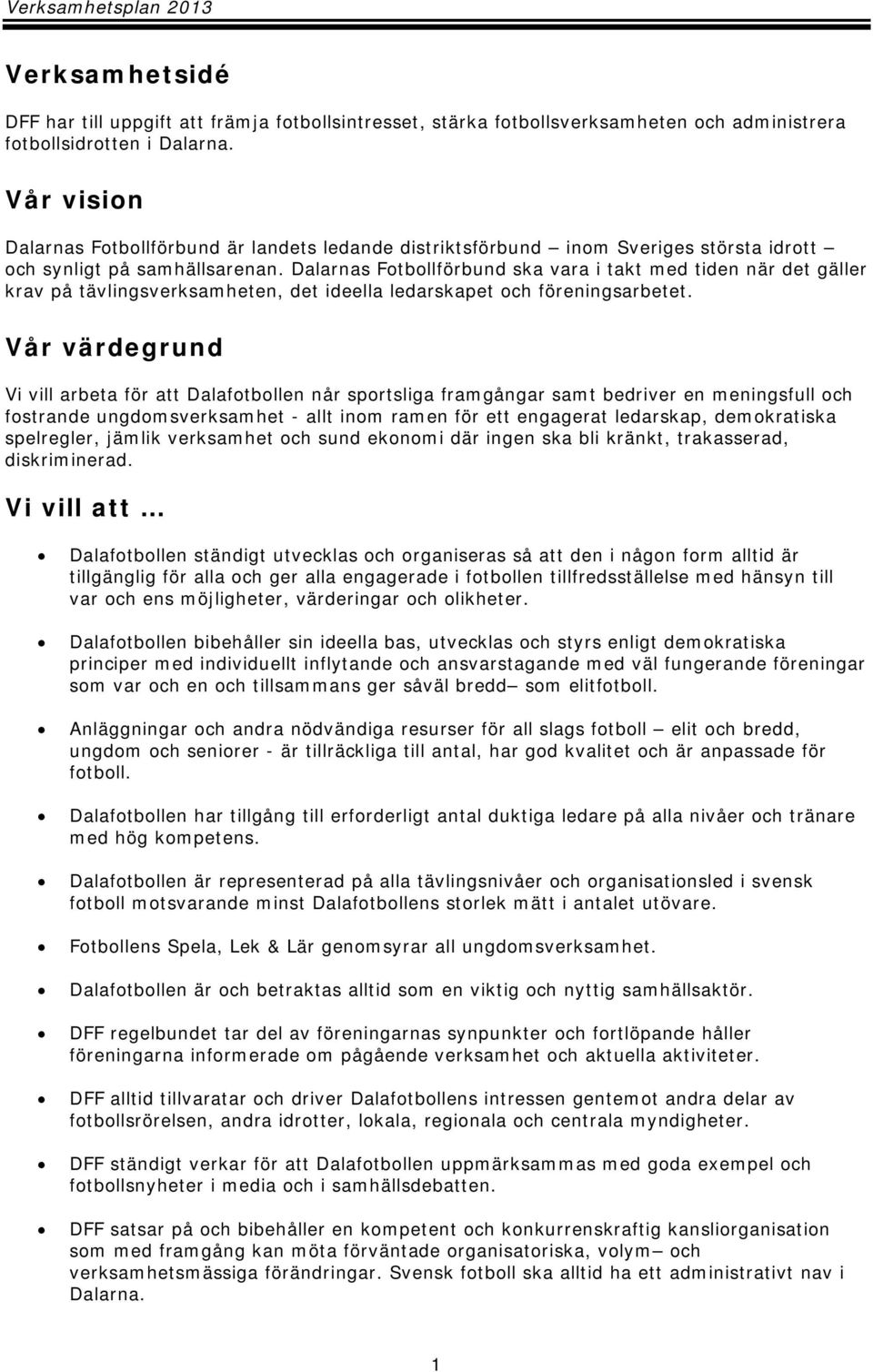 Dalarnas Fotbollförbund ska vara i takt med tiden när det gäller krav på tävlingsverksamheten, det ideella ledarskapet och föreningsarbetet.