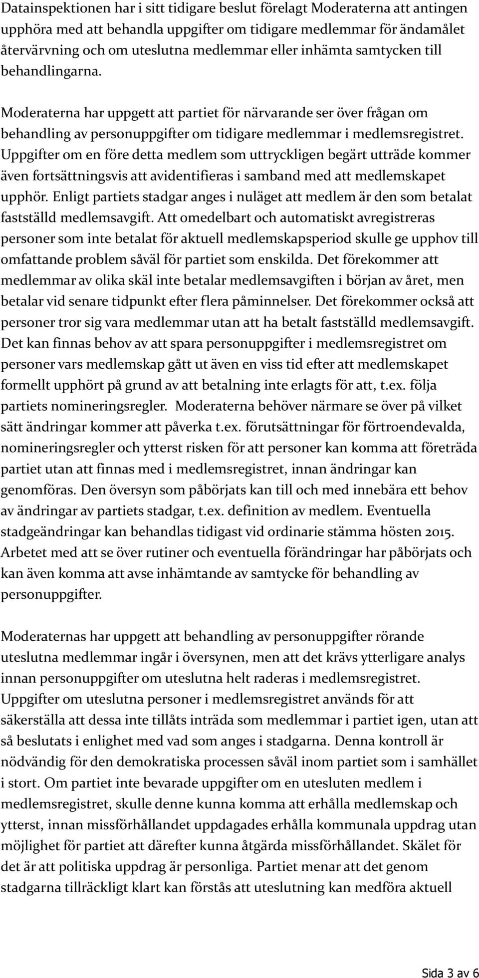 Uppgifter om en före detta medlem som uttryckligen begärt utträde kommer även fortsättningsvis att avidentifieras i samband med att medlemskapet upphör.