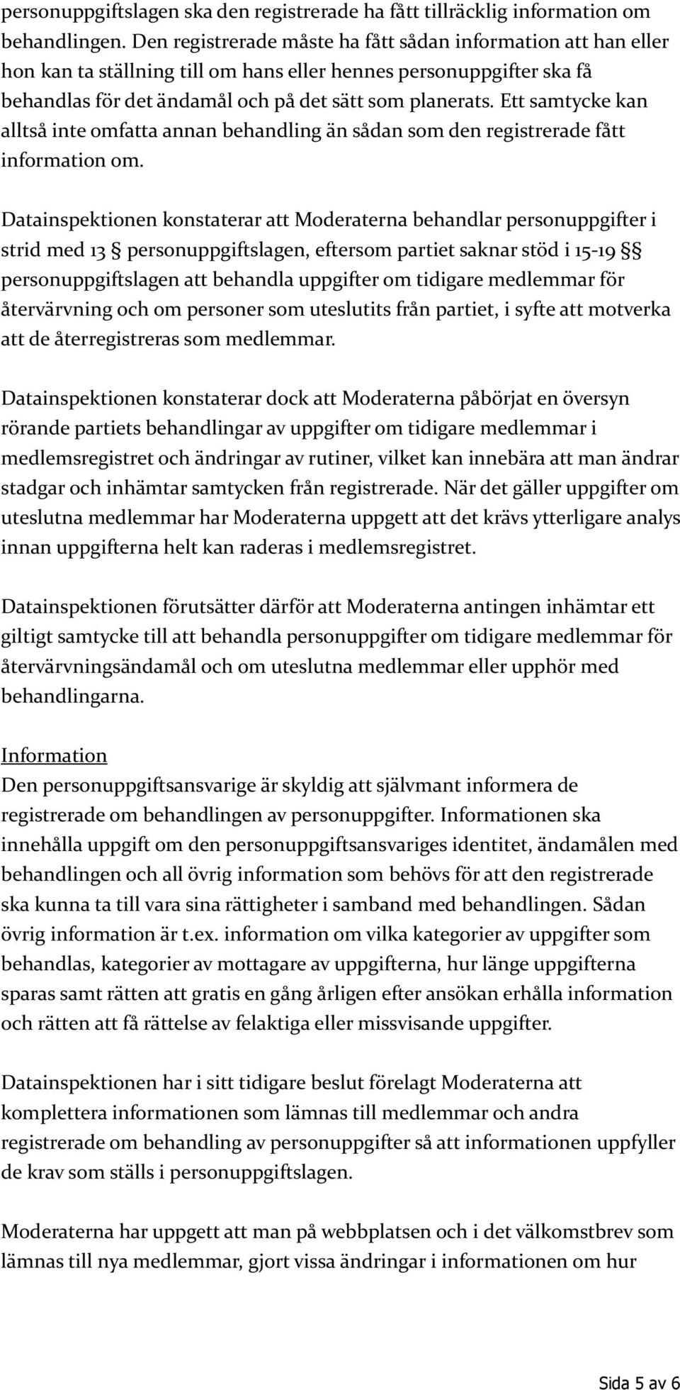 Ett samtycke kan alltså inte omfatta annan behandling än sådan som den registrerade fått information om.