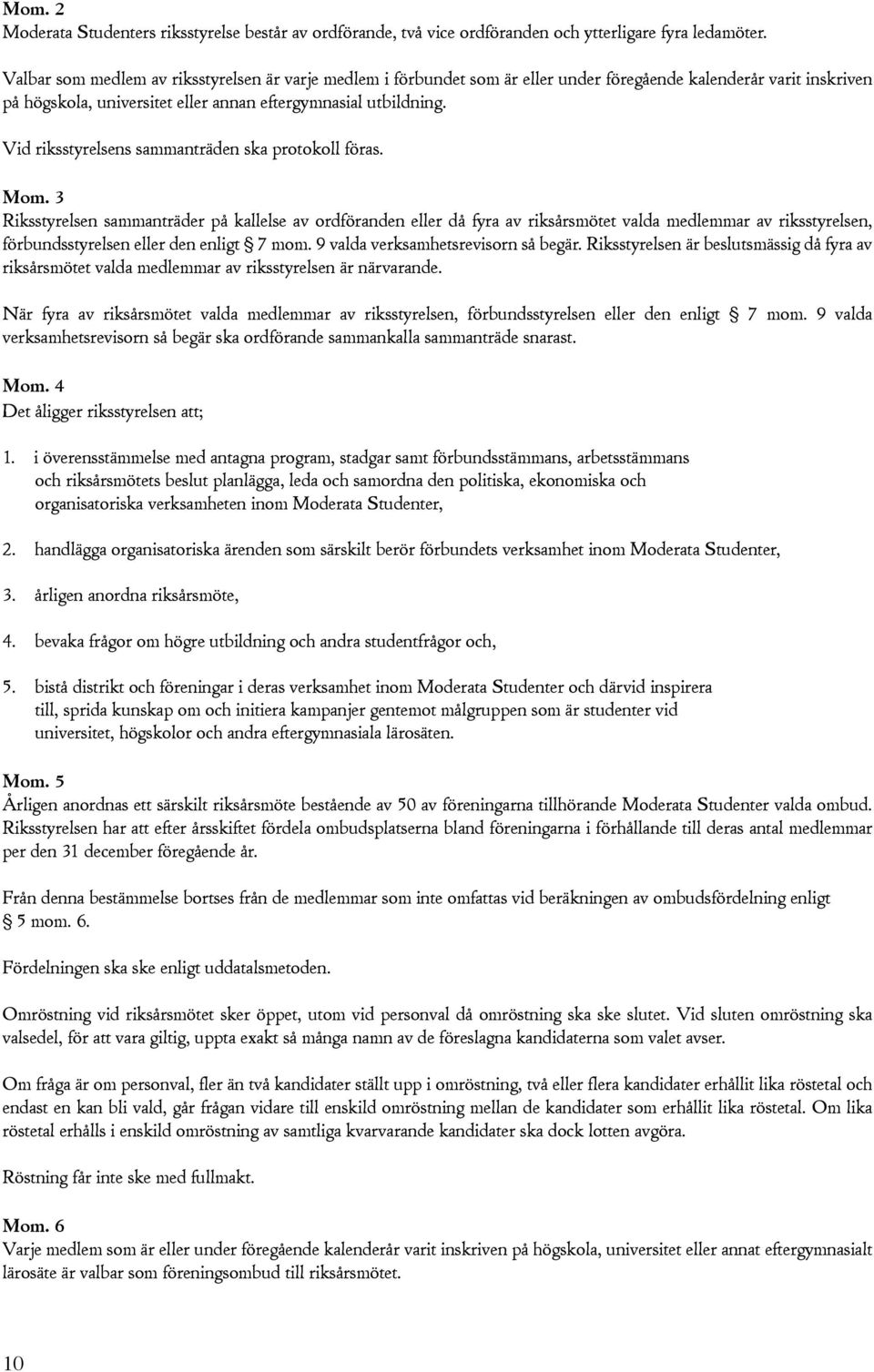Vid riksstyrelsens sammanträden ska protokoll föras.