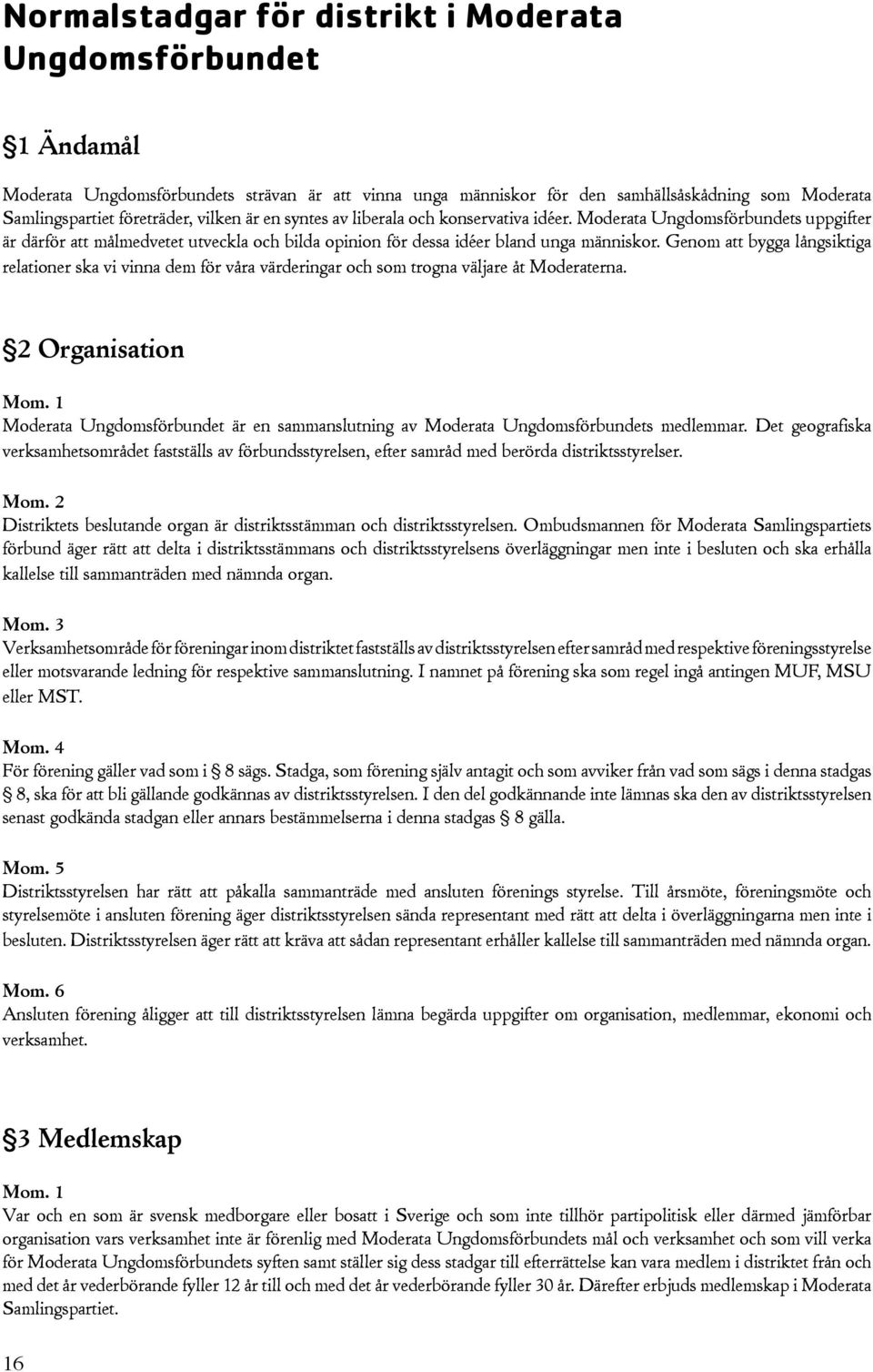Genom att bygga långsiktiga relationer ska vi vinna dem för våra värderingar och som trogna väljare åt Moderaterna.