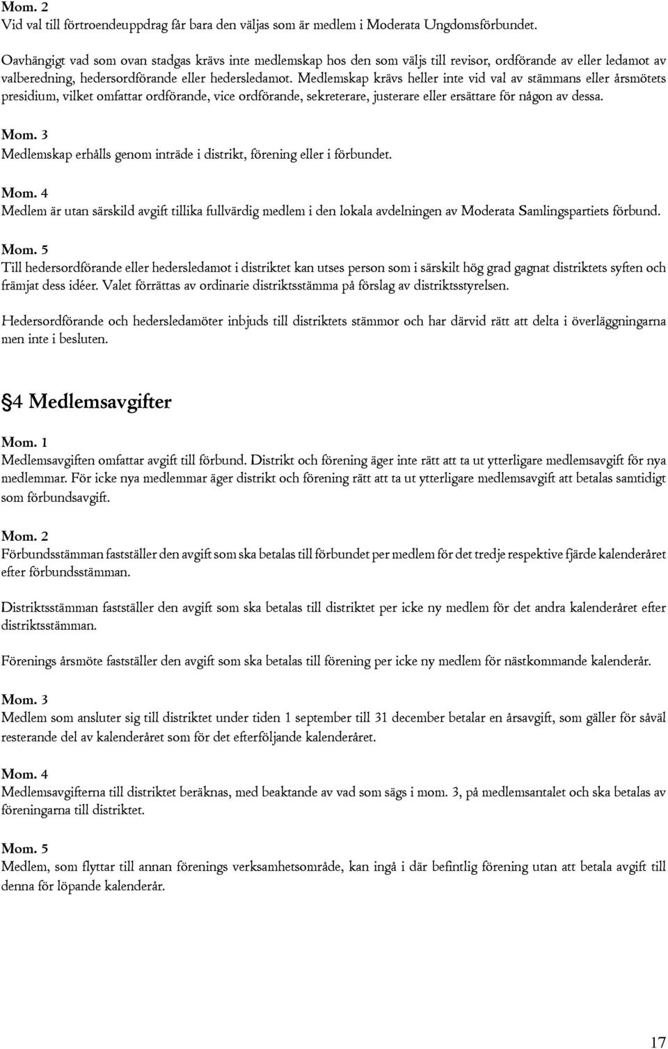 Medlemskap krävs heller inte vid val av stämmans eller årsmötets presidium, vilket omfattar ordförande, vice ordförande, sekreterare, justerare eller ersättare för någon av dessa.