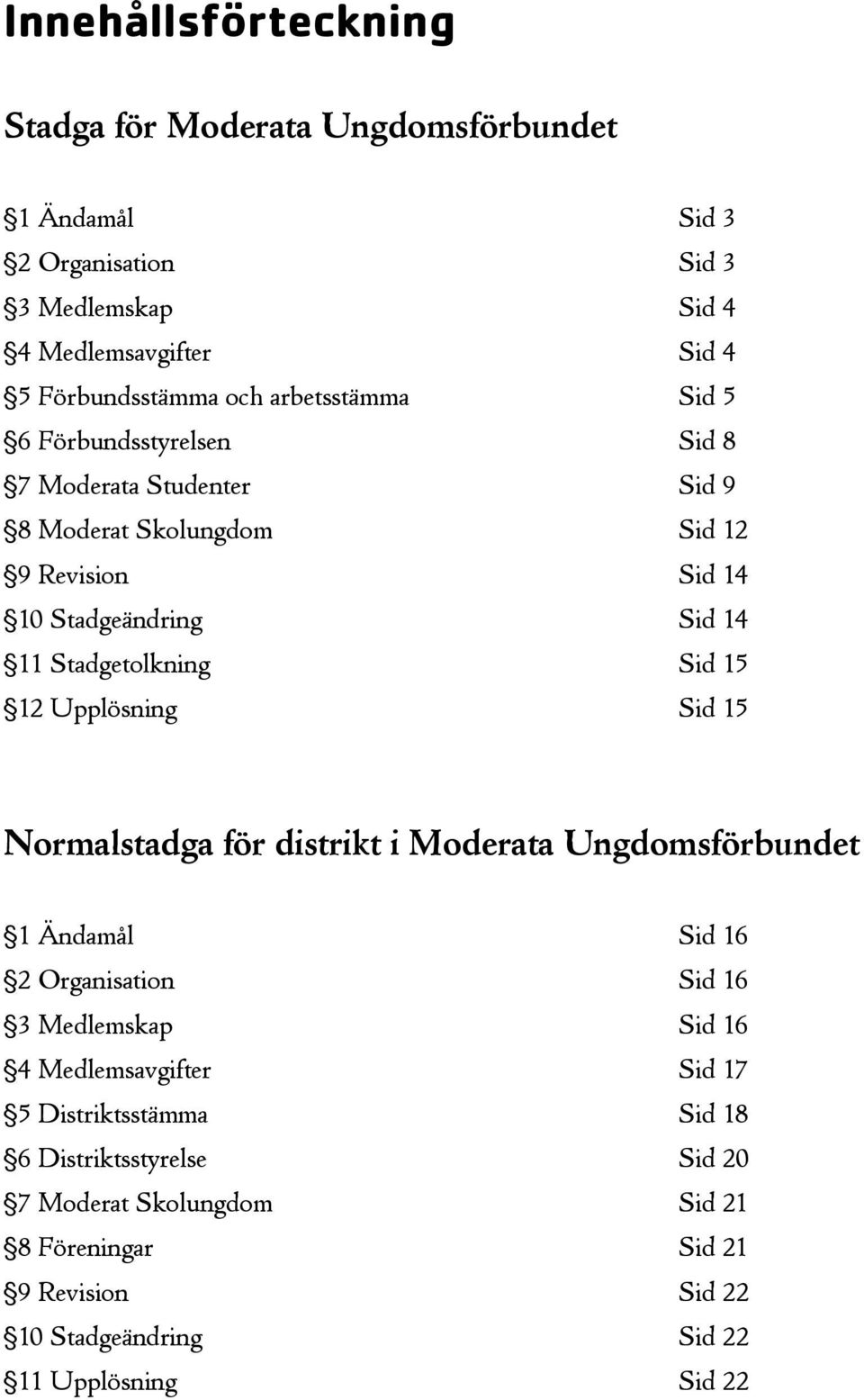 Sid 15 12 Upplösning Sid 15 Normalstadga för distrikt i Moderata Ungdomsförbundet 1 Ändamål Sid 16 2 Organisation Sid 16 3 Medlemskap Sid 16 4 Medlemsavgifter