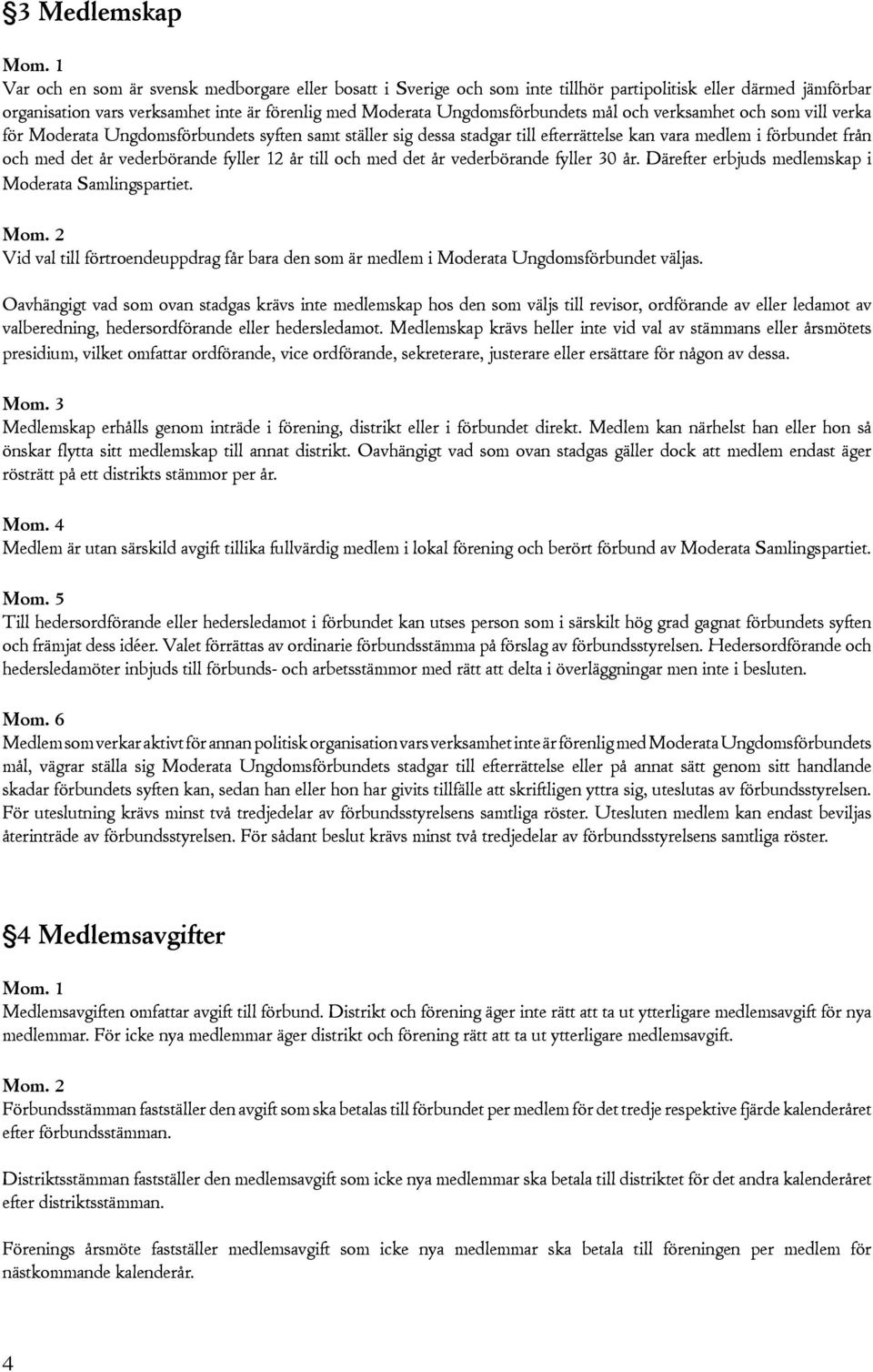 vederbörande fyller 12 år till och med det år vederbörande fyller 30 år. Därefter erbjuds medlemskap i Moderata Samlingspartiet.