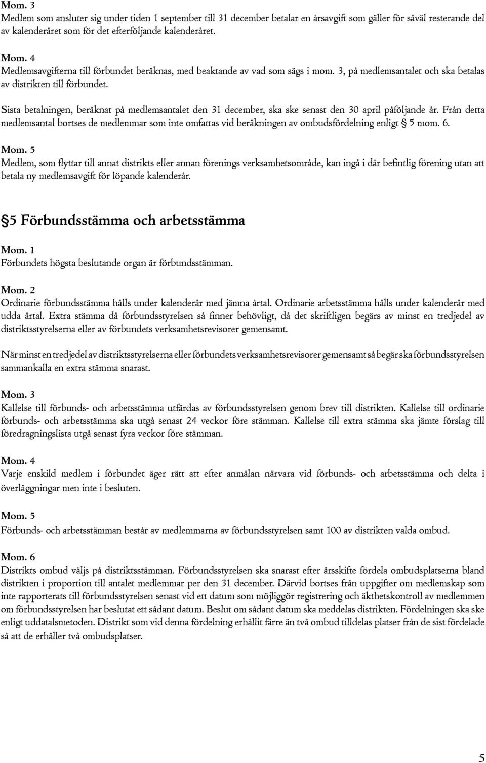 Sista betalningen, beräknat på medlemsantalet den 31 december, ska ske senast den 30 april påföljande år.