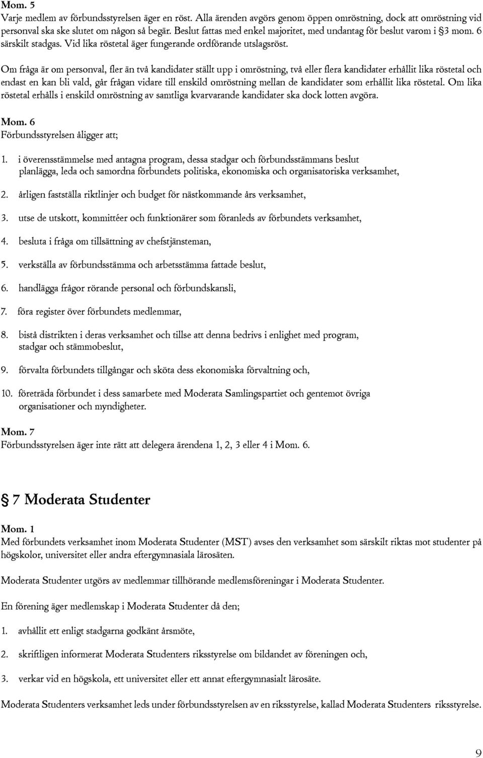 Om fråga är om personval, fler än två kandidater ställt upp i omröstning, två eller flera kandidater erhållit lika röstetal och endast en kan bli vald, går frågan vidare till enskild omröstning