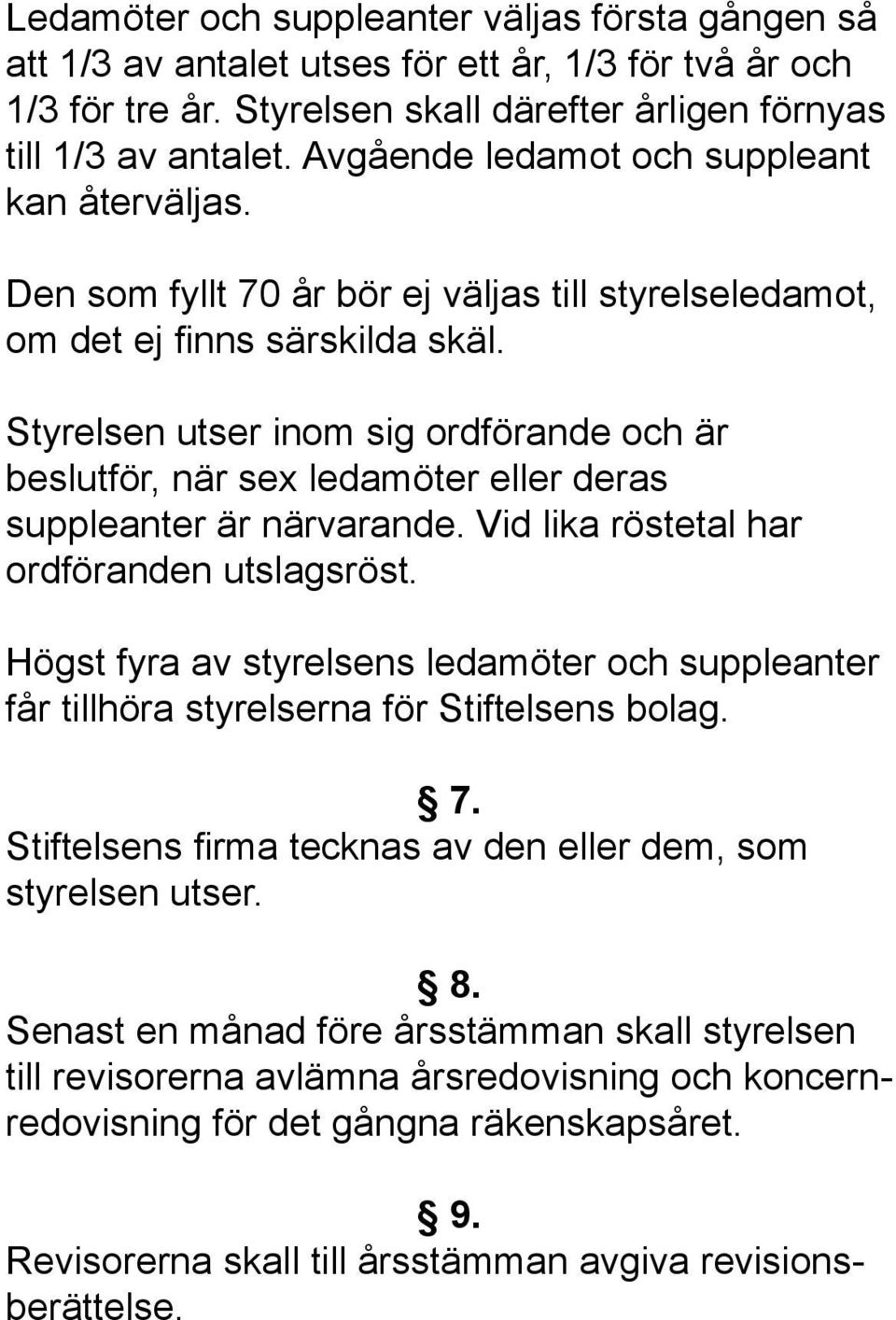 Styrelsen utser inom sig ordförande och är beslutför, när sex ledamöter eller deras suppleanter är närvarande. Vid lika röstetal har ordföranden utslagsröst.