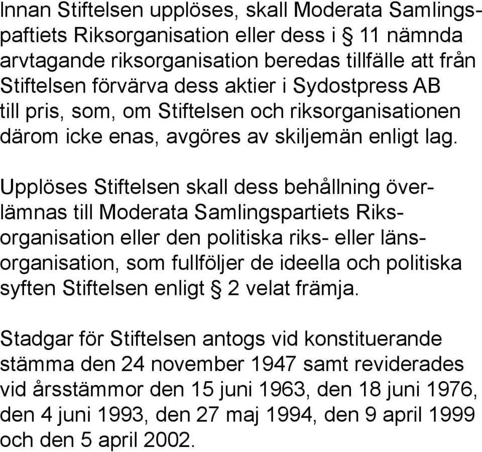 Upplöses Stiftelsen skall dess behållning överlämnas till Moderata Samlingspartiets Riksorganisation eller den politiska riks- eller länsorganisation, som fullföljer de ideella och