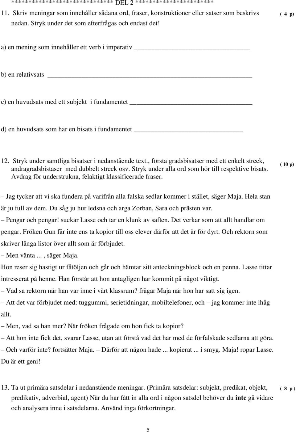 ( 4 p) a) en mening som innehåller ett verb i imperativ b) en relativsats c) en huvudsats med ett subjekt i fundamentet d) en huvudsats som har en bisats i fundamentet 12.