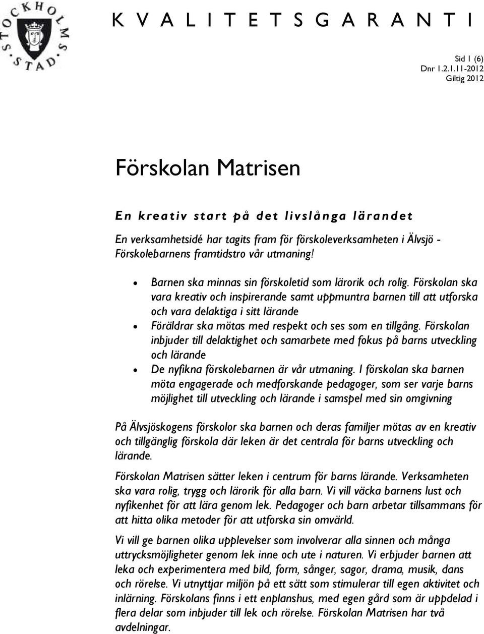 Förskolan ska vara kreativ och inspirerande samt uppmuntra barnen till att utforska och vara delaktiga i sitt lärande Föräldrar ska mötas med respekt och ses som en tillgång.