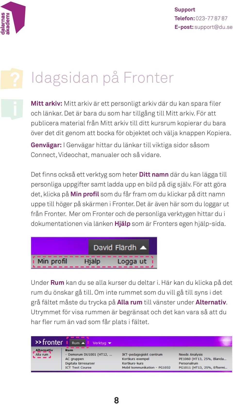 Genvägar: I Genvägar httar du länkar tll vktga sdor såsom Connect, Vdeochat, manualer och så vdare.