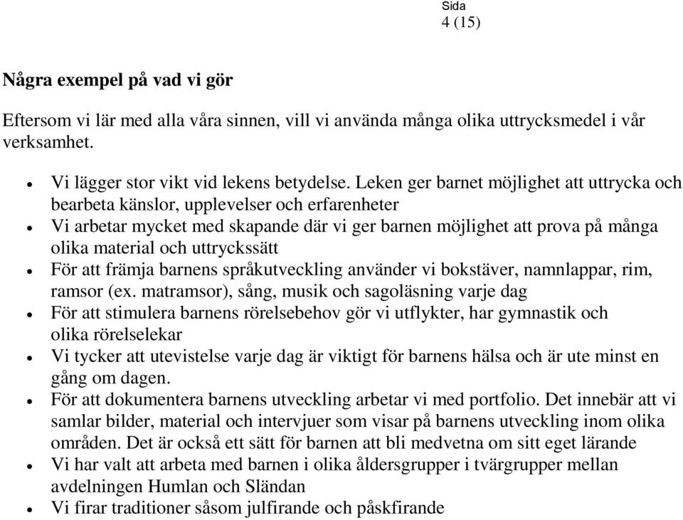 uttryckssätt För att främja barnens språkutveckling använder vi bokstäver, namnlappar, rim, ramsor (ex.