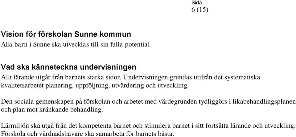 Den sociala gemenskapen på förskolan och arbetet med värdegrunden tydliggörs i likabehandlingsplanen och plan mot kränkande behandling.