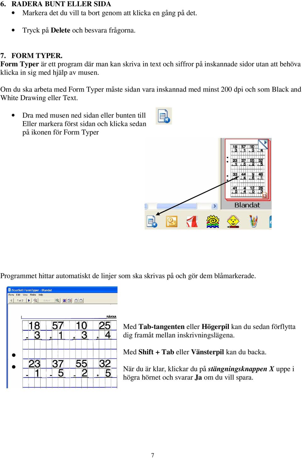 Om du ska arbeta med Form Typer måste sidan vara inskannad med minst 200 dpi och som Black and White Drawing eller Text.
