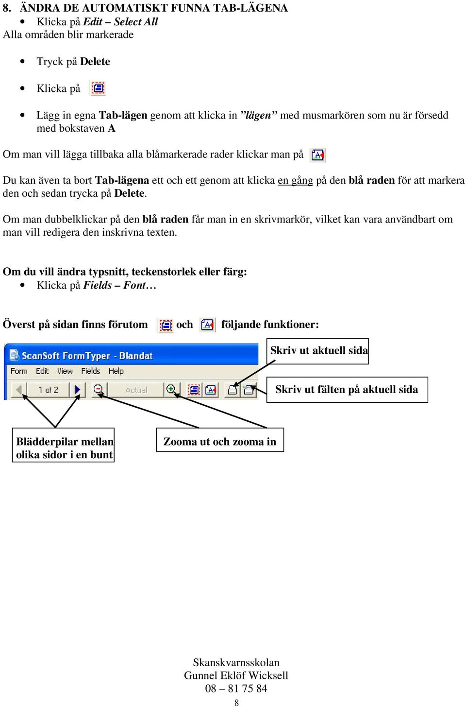 sedan trycka på Delete. Om man dubbelklickar på den blå raden får man in en skrivmarkör, vilket kan vara användbart om man vill redigera den inskrivna texten.